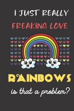 Cover of I Just Really Freaking Love Rainbows. Is That a Problem?