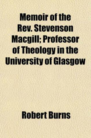 Cover of Memoir of the REV. Stevenson Macgill; Professor of Theology in the University of Glasgow