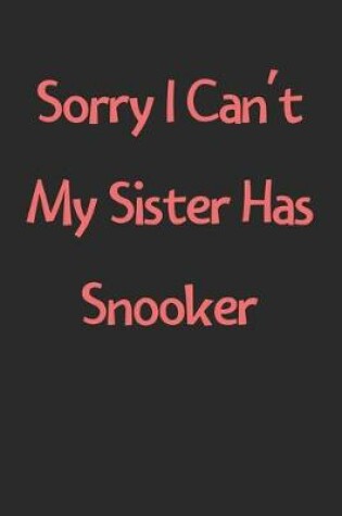 Cover of Sorry I Can't My Sister Has Snooker