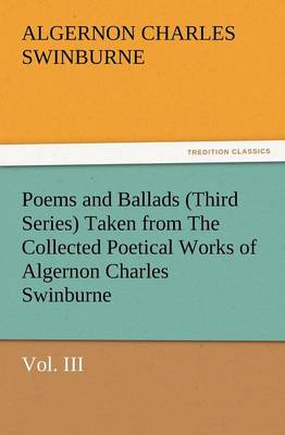 Book cover for Poems and Ballads (Third Series) Taken from the Collected Poetical Works of Algernon Charles Swinburne-Vol. III