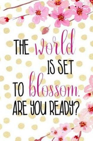 Cover of The World Is Set To Blossom. Are You Ready?