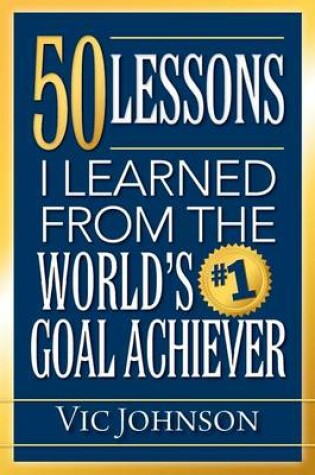 Cover of 50 Lessons I Learned From The World's #1 Goal Achiever