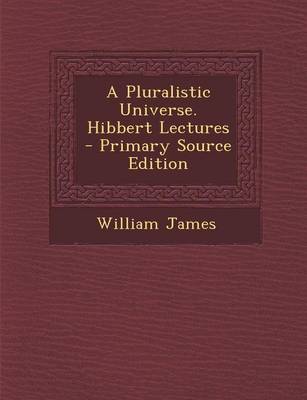 Book cover for A Pluralistic Universe. Hibbert Lectures - Primary Source Edition