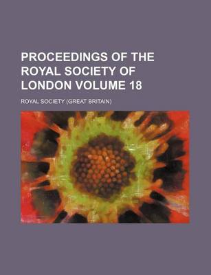 Book cover for Proceedings of the Royal Society of London Volume 18