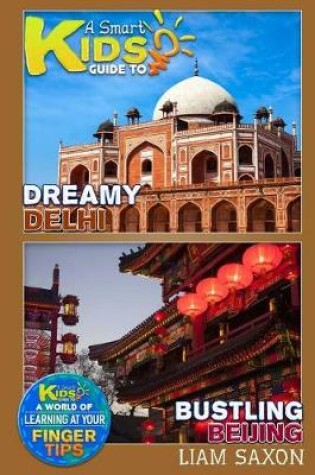 Cover of A Smart Kids Guide to Bustling Beijing and Dreamy Delhi