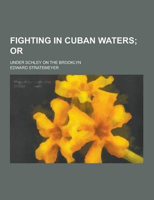 Book cover for Fighting in Cuban Waters; Under Schley on the Brooklyn