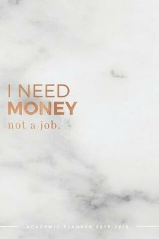Cover of I Need Money Not A Job Academic Planner 2019-2020