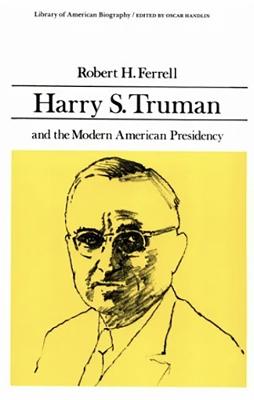 Book cover for Harry S. Truman and the Modern American Presidency (Library of American Biography Series)