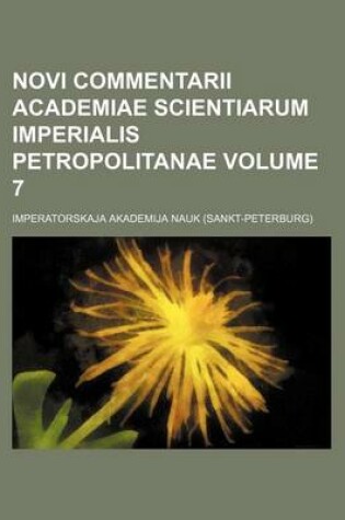 Cover of Novi Commentarii Academiae Scientiarum Imperialis Petropolitanae Volume 7