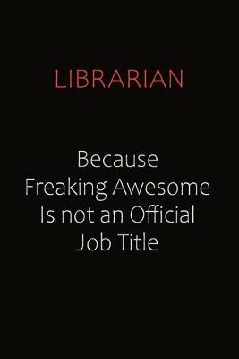 Book cover for Librarian Because Freaking Awesome Is Not An Official job Title
