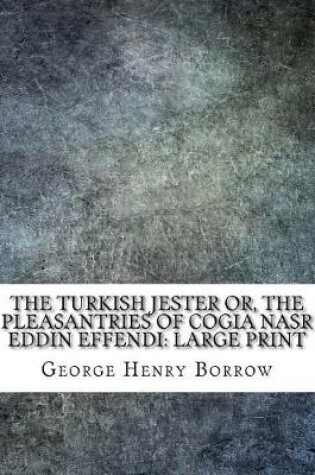 Cover of The Turkish Jester or, The Pleasantries of Cogia Nasr Eddin Effendi