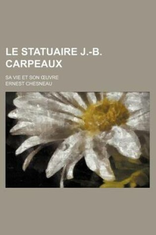 Cover of Le Statuaire J.-B. Carpeaux; Sa Vie Et Son Uvre