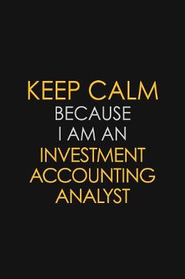 Book cover for I Can't Keep Calm Because I Am An Investment Accounting Analyst