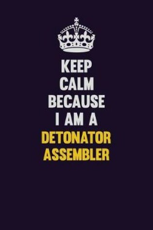 Cover of Keep Calm Because I Am A Detonator Assembler