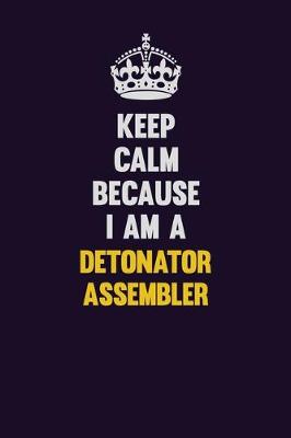 Book cover for Keep Calm Because I Am A Detonator Assembler