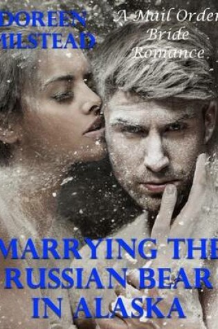 Cover of Marrying the Russian Bear In Alaska: A Mail Order Bride Romance