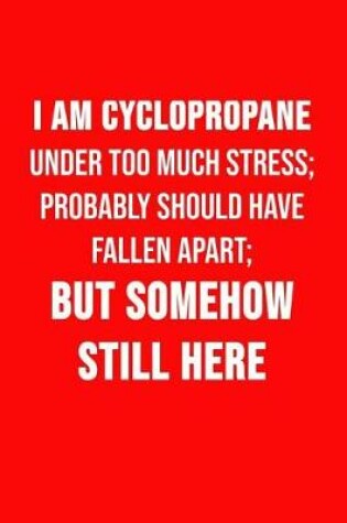 Cover of I Am Cyclopropane - Under Too Much Stress; Probably Should Have Fallen Apart...