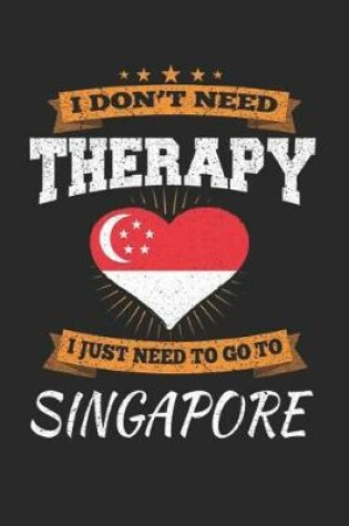 Cover of I Don't Need Therapy I Just Need To Go To Singapore