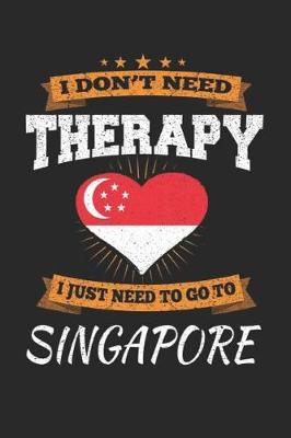 Book cover for I Don't Need Therapy I Just Need To Go To Singapore