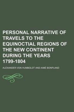 Cover of Personal Narrative of Travels to the Equinoctial Regions of the New Continent During the Years 1799-1804 (Volume 1-2)