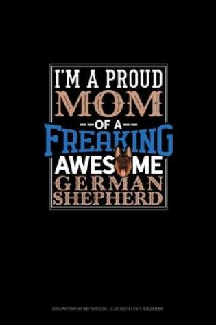 Cover of I Am A Proud Mom Of A Freaking Awesome German Shepherd