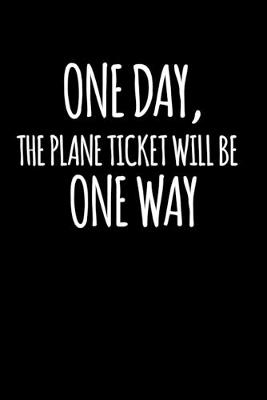 Cover of One Day, The Plane Ticket Will Be One Way