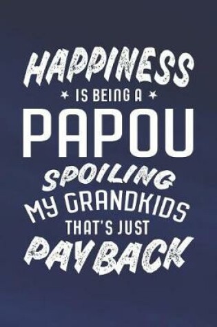 Cover of Happiness Is Being A Papou Spoiling My Grandkids That's Just Payback