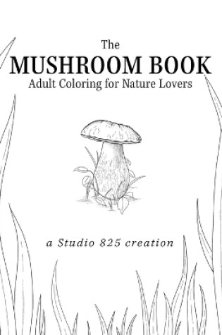 Cover of The Mushroom Book - Adult Coloring for Nature Lovers