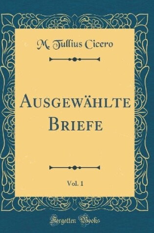 Cover of Ausgewahlte Briefe, Vol. 1 (Classic Reprint)