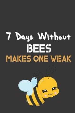 Cover of 7 Days Without Bees Makes One Weak