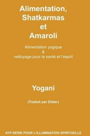 Cover of Alimentation, Shatkarmas et Amaroli - Alimentation yogique & nettoyage pour la sante et l'esprit