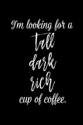 Book cover for I'm Looking for a Tall Dark Rich Cup of Coffee