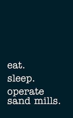 Book cover for eat. sleep. operate sand mills. - Lined Notebook