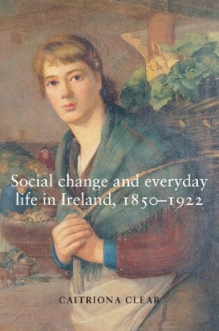 Cover of Social Change and Everyday Life in Ireland, 1850-1922