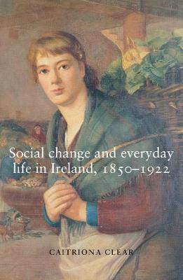 Book cover for Social Change and Everyday Life in Ireland, 1850-1922