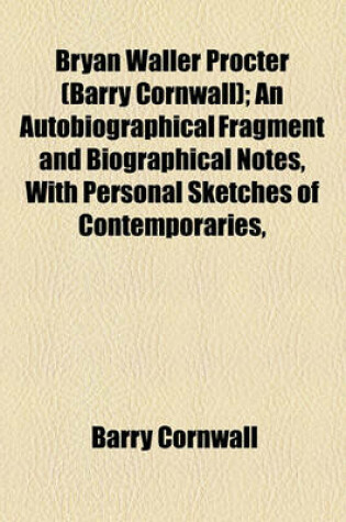 Cover of Bryan Waller Procter (Barry Cornwall); An Autobiographical Fragment and Biographical Notes, with Personal Sketches of Contemporaries,