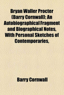 Book cover for Bryan Waller Procter (Barry Cornwall); An Autobiographical Fragment and Biographical Notes, with Personal Sketches of Contemporaries,