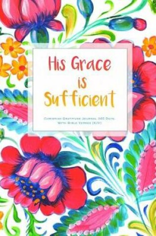 Cover of His Grace Is Sufficient - Christian Gratitude Journal 365 Days. with Bible Verses (KJV)