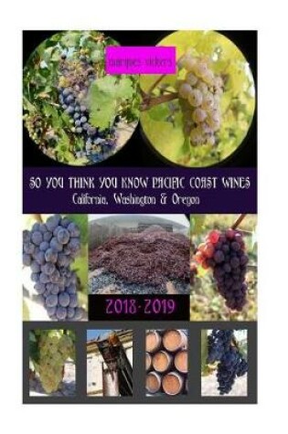 Cover of So You Think You Know Pacific Coast Wines (2018-2019 Edition)