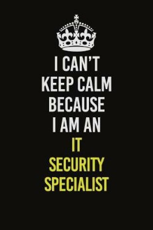 Cover of I Can't Keep Calm Because I Am An IT Security Specialist