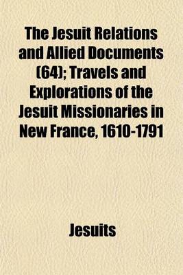 Book cover for The Jesuit Relations and Allied Documents (64); Travels and Explorations of the Jesuit Missionaries in New France, 1610-1791