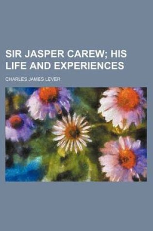 Cover of Sir Jasper Carew; His Life and Experiences