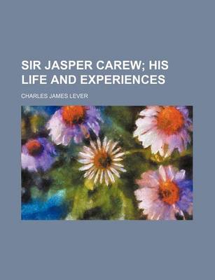 Book cover for Sir Jasper Carew; His Life and Experiences