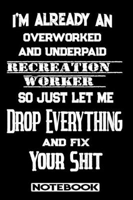 Book cover for I'm Already An Overworked And Underpaid Recreation Worker. So Just Let Me Drop Everything And Fix Your Shit!