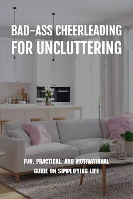 Book cover for Bad-Ass Cheerleading For Uncluttering