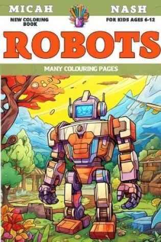 Cover of New Coloring Book for kids Ages 6-12 - Robots - Many colouring pages