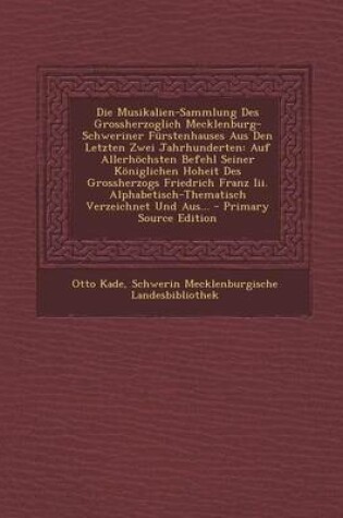 Cover of Die Musikalien-Sammlung Des Grossherzoglich Mecklenburg-Schweriner Furstenhauses Aus Den Letzten Zwei Jahrhunderten