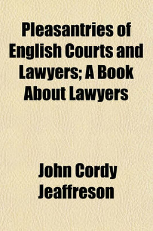 Cover of Pleasantries of English Courts and Lawyers; A Book about Lawyers