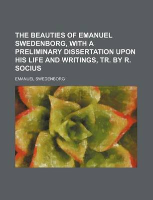 Book cover for The Beauties of Emanuel Swedenborg, with a Preliminary Dissertation Upon His Life and Writings, Tr. by R. Socius