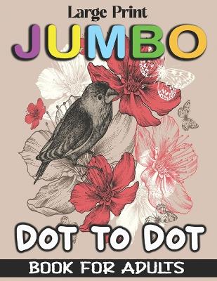 Cover of Large Print Jumbo Dot to Dot Book For Adults